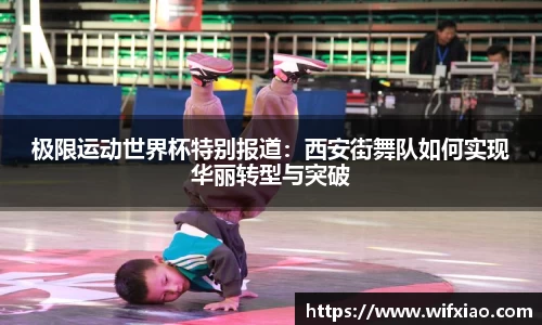 极限运动世界杯特别报道：西安街舞队如何实现华丽转型与突破