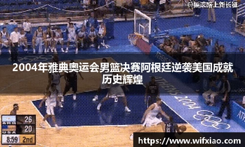 2004年雅典奥运会男篮决赛阿根廷逆袭美国成就历史辉煌